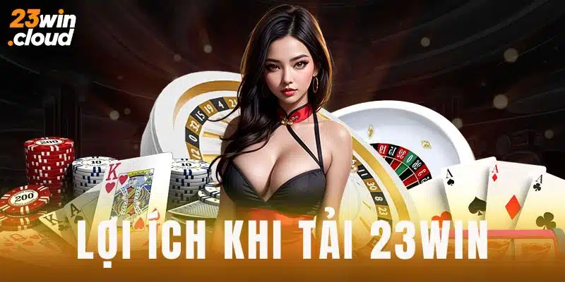 Lợi ích khi tải app nhà cái 23Win